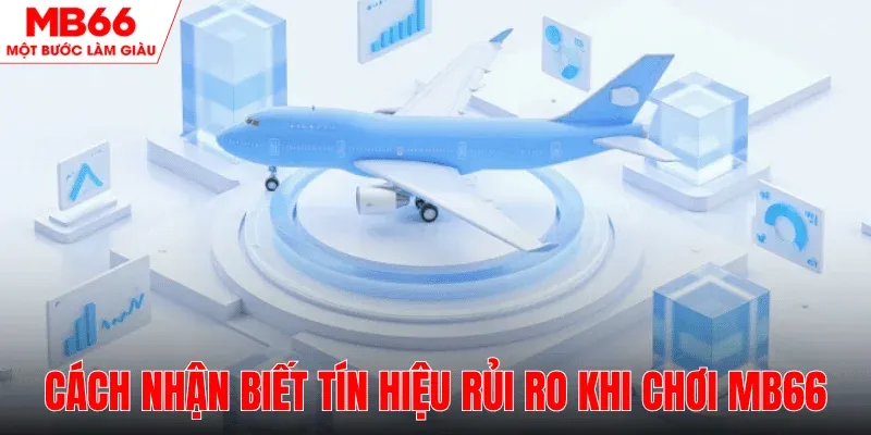nhan-biet-tin-hieu-rui-ro-khi-choi-mb66